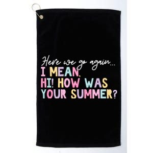 Here We Go Again I Mean Hi How Was Your Summer Platinum Collection Golf Towel