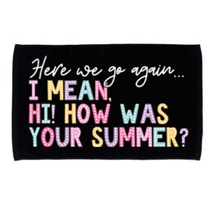 Here We Go Again I Mean Hi How Was Your Summer Microfiber Hand Towel