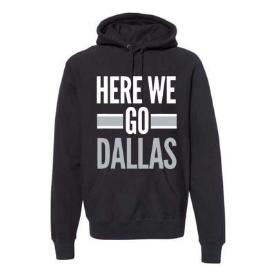 Here We Go Dallas Funny Dallas Here We Go Premium Hoodie