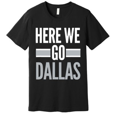 Here We Go Dallas Funny Dallas Here We Go Premium T-Shirt