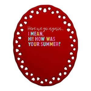 Here We Go Again I Mean Hi How Was Your Summer Secretary Ceramic Oval Ornament