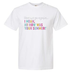 Here We Go Again I Mean Hi How Was Your Summer Secretary Garment-Dyed Heavyweight T-Shirt