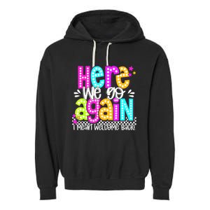 Here We Go Again I Mean Welcome Back Teacher Back To School Garment-Dyed Fleece Hoodie