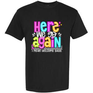 Here We Go Again I Mean Welcome Back Teacher Back To School Garment-Dyed Heavyweight T-Shirt