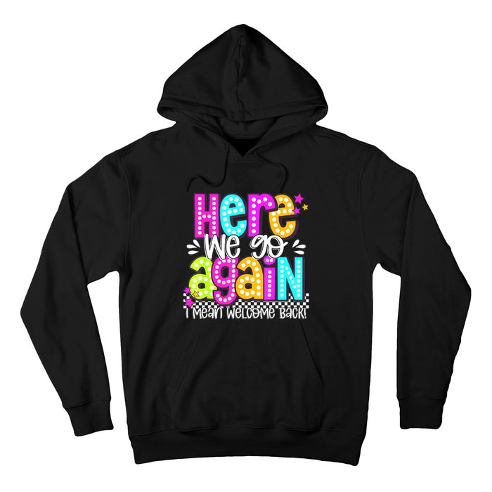 Here We Go Again I Mean Welcome Back Teacher Back To School Hoodie