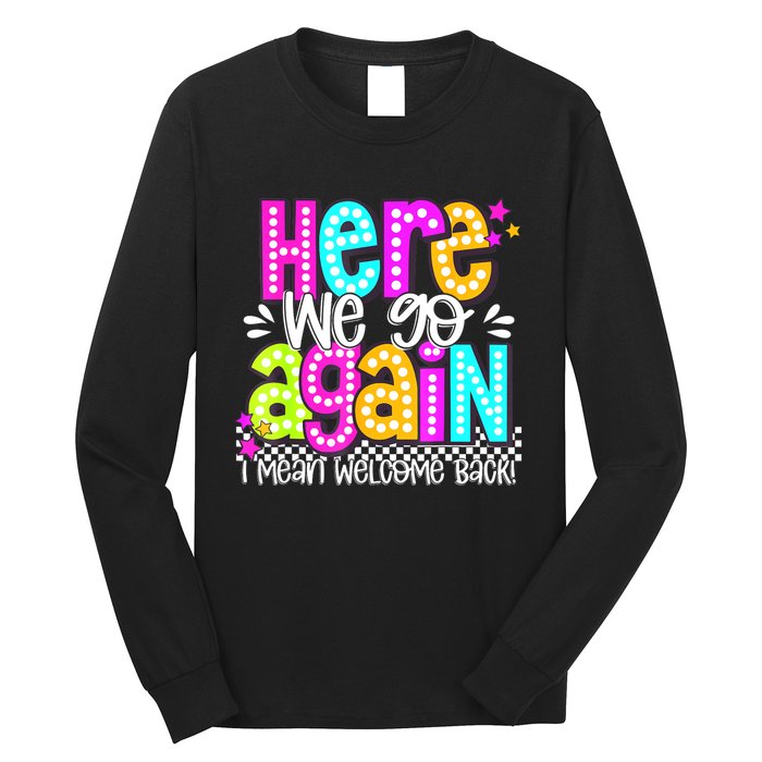 Here We Go Again I Mean Welcome Back Teacher Back To School Long Sleeve Shirt