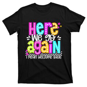 Here We Go Again I Mean Welcome Back Teacher Back To School T-Shirt