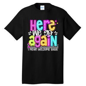 Here We Go Again I Mean Welcome Back Teacher Back To School Tall T-Shirt