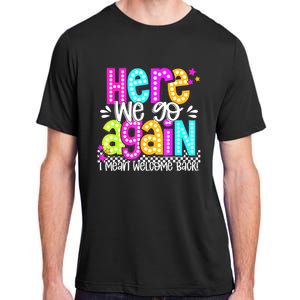 Here We Go Again I Mean Welcome Back Teacher Back To School Adult ChromaSoft Performance T-Shirt