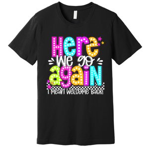 Here We Go Again I Mean Welcome Back Teacher Back To School Premium T-Shirt