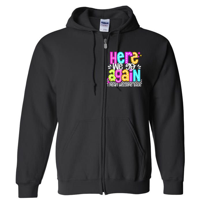 Here We Go Again I Mean Welcome Back Teacher Back To School Full Zip Hoodie