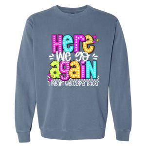 Here We Go Again I Mean Welcome Back Teacher Back To School Garment-Dyed Sweatshirt