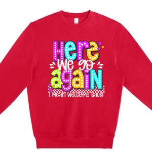 Here We Go Again I Mean Welcome Back Teacher Back To School Premium Crewneck Sweatshirt