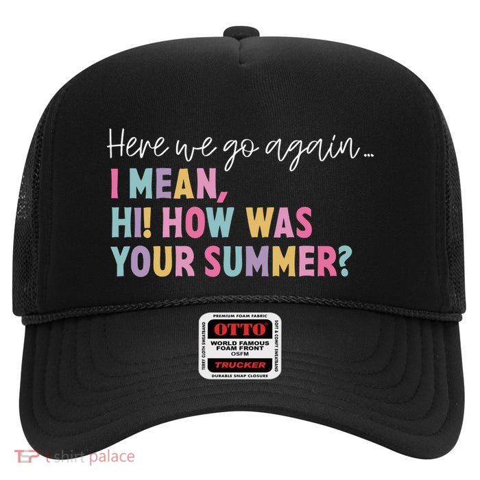 Here We Go Again I Meanhi How Was Your Summer High Crown Mesh Back Trucker Hat