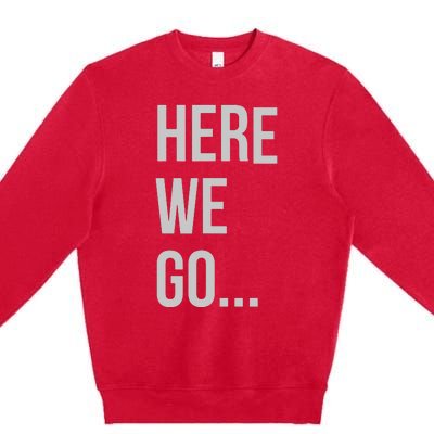 Here We Go Premium Crewneck Sweatshirt