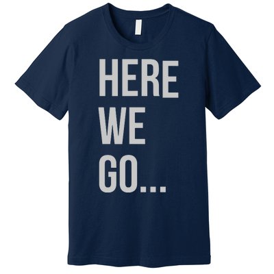 Here We Go Premium T-Shirt