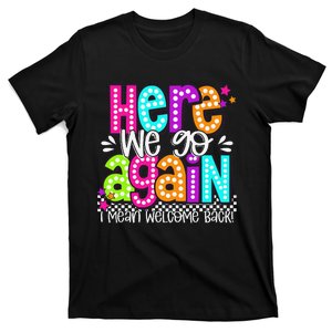 Here We Go Again I Mean Welcome Back Teacher Back To School T-Shirt