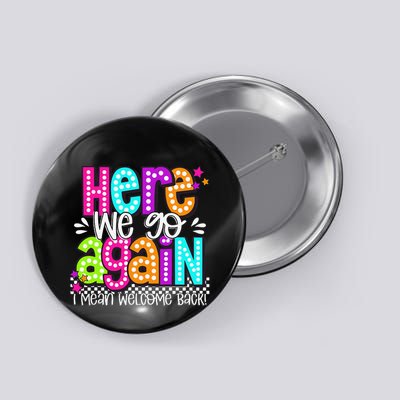 Here We Go Again I Mean Welcome Back Teacher Back To School Button