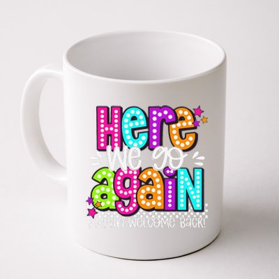 Here We Go Again I Mean Welcome Back Teacher Back To School Coffee Mug