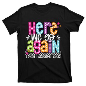 Here We Go Again I Mean Welcome Back Teacher Back To School T-Shirt