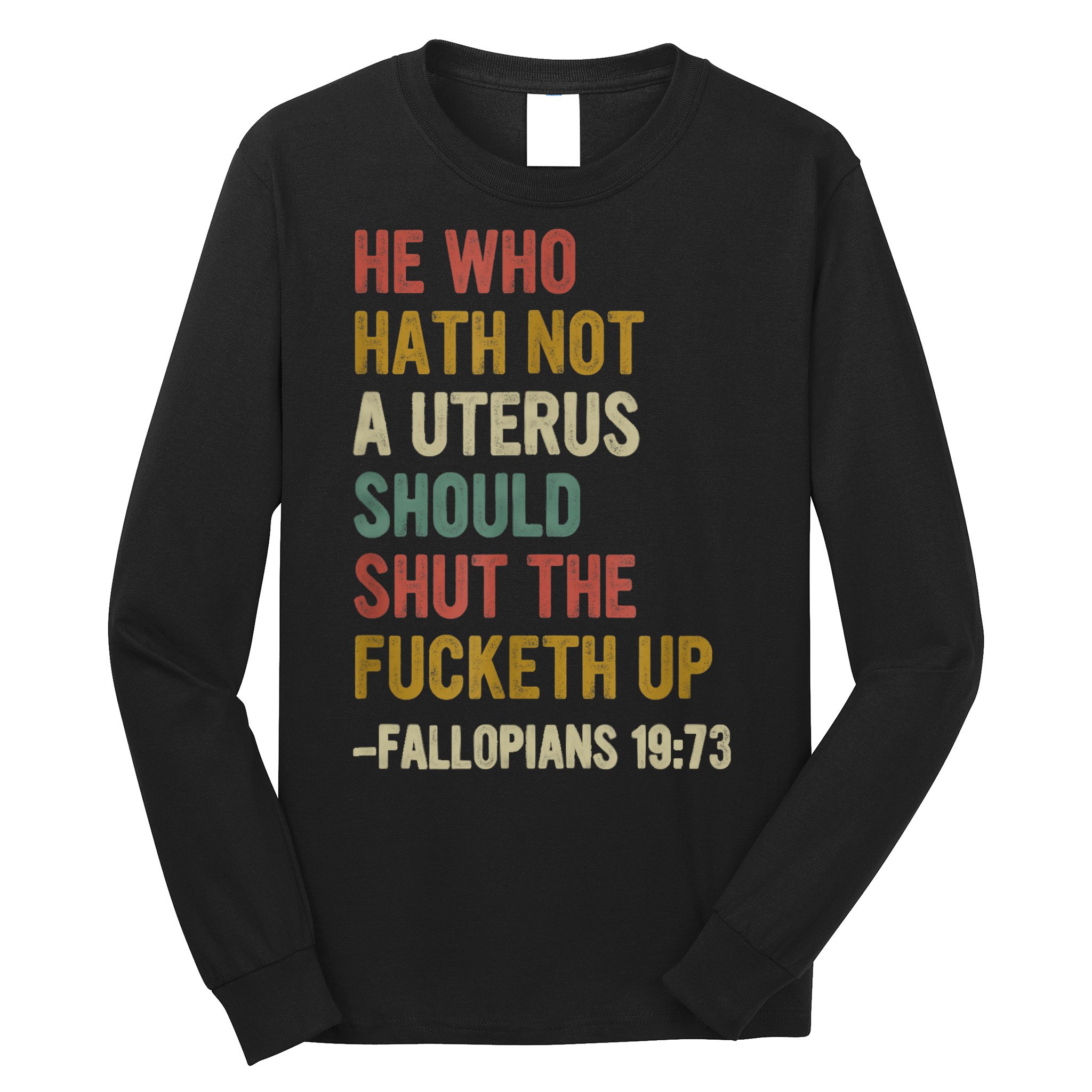 He Who Hath No Uterus Shall Shut The Fcketh Up REtro Vintage Long Sleeve Shirt