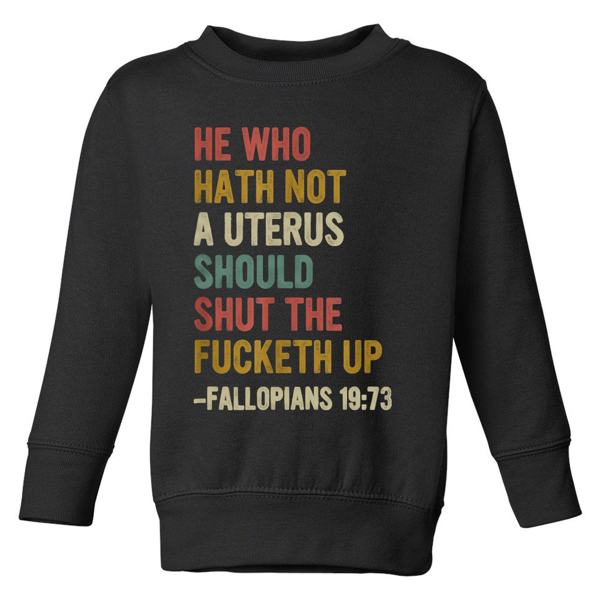 He Who Hath No Uterus Shall Shut The Fcketh Up REtro Vintage Toddler Sweatshirt