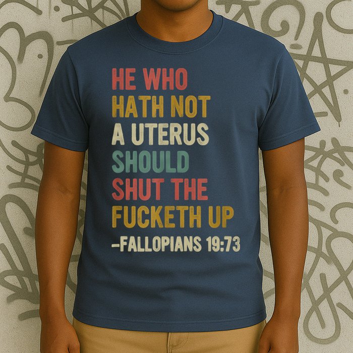 He Who Hath No Uterus Shall Shut The Fcketh Up REtro Vintage T-Shirt