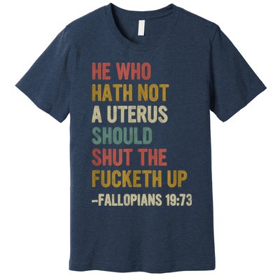 He Who Hath No Uterus Shall Shut The Fcketh Up REtro Vintage Premium T-Shirt