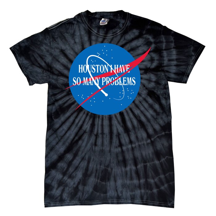 Houston We Have So Many Problems Funny Tie-Dye T-Shirt