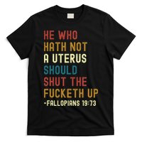 He Who Hath Not A Uterus Should Shut The Fucketh Up T-Shirt