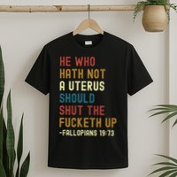 He Who Hath Not A Uterus Should Shut The Fucketh Up T-Shirt