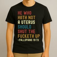 He Who Hath Not A Uterus Should Shut The Fucketh Up T-Shirt
