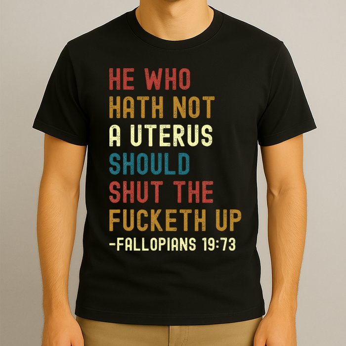 He Who Hath Not A Uterus Should Shut The Fucketh Up T-Shirt