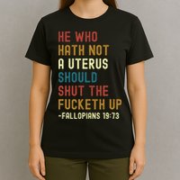 He Who Hath Not A Uterus Should Shut The Fucketh Up T-Shirt