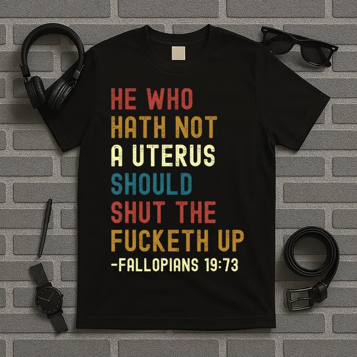 He Who Hath Not A Uterus Should Shut The Fucketh Up T-Shirt