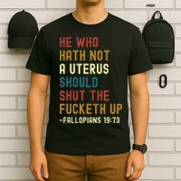 He Who Hath Not A Uterus Should Shut The Fucketh Up T-Shirt