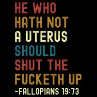 He Who Hath Not A Uterus Should Shut The Fucketh Up T-Shirt