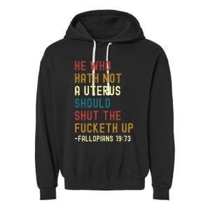 He Who Hath Not A Uterus Should Shut The Fucketh Up Garment-Dyed Fleece Hoodie