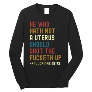 He Who Hath Not A Uterus Should Shut The Fucketh Up Long Sleeve Shirt