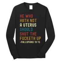 He Who Hath Not A Uterus Should Shut The Fucketh Up Long Sleeve Shirt