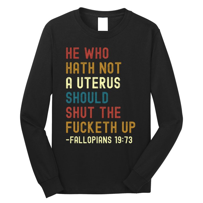 He Who Hath Not A Uterus Should Shut The Fucketh Up Long Sleeve Shirt