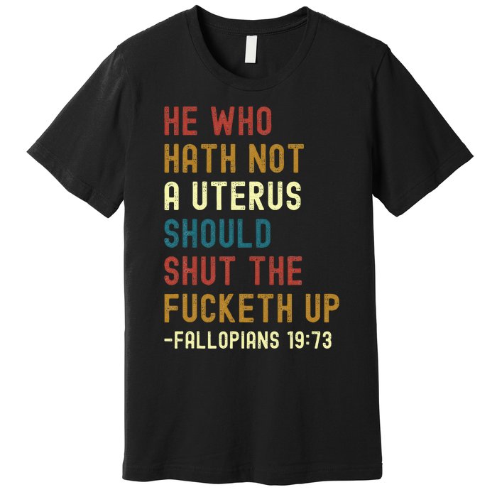 He Who Hath Not A Uterus Should Shut The Fucketh Up Premium T-Shirt