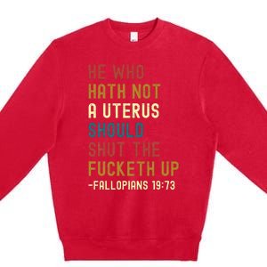 He Who Hath Not A Uterus Should Shut The Fucketh Up Premium Crewneck Sweatshirt