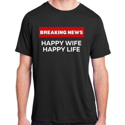 Happy Wife Happy Life Fun Sarcastic Humor Breaking News Funny Gift Adult ChromaSoft Performance T-Shirt