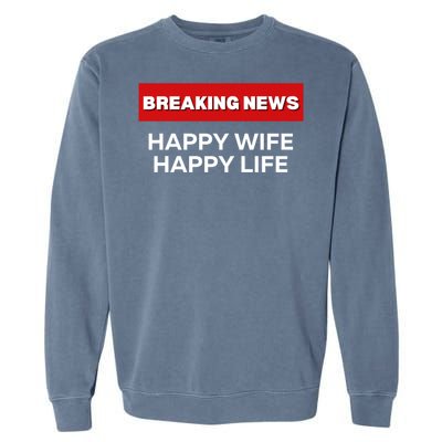 Happy Wife Happy Life Fun Sarcastic Humor Breaking News Funny Gift Garment-Dyed Sweatshirt