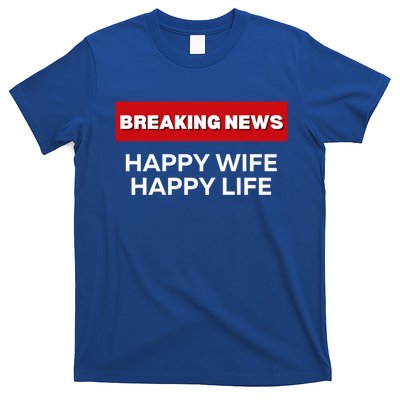 Happy Wife Happy Life Fun Sarcastic Humor Breaking News Funny Gift T-Shirt