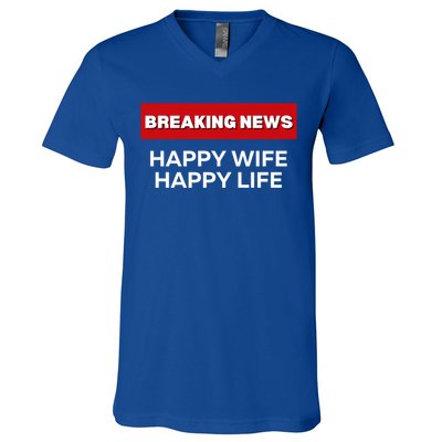 Happy Wife Happy Life Fun Sarcastic Humor Breaking News Funny Gift V-Neck T-Shirt