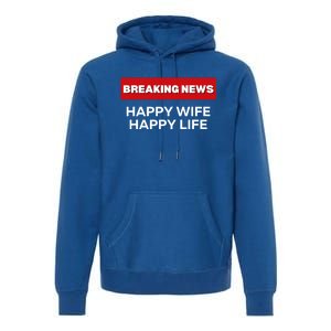 Happy Wife Happy Life Fun Sarcastic Humor Breaking News Funny Gift Premium Hoodie