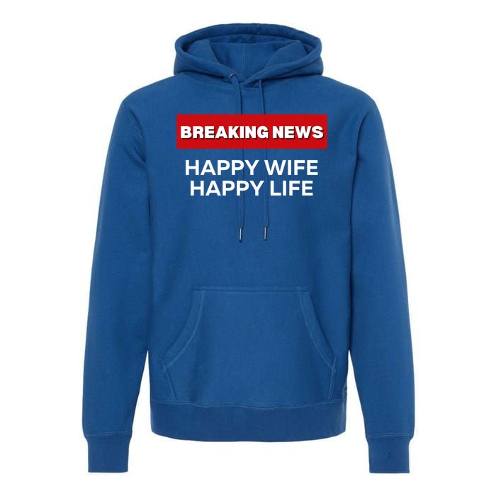 Happy Wife Happy Life Fun Sarcastic Humor Breaking News Funny Gift Premium Hoodie