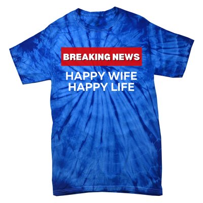 Happy Wife Happy Life Fun Sarcastic Humor Breaking News Funny Gift Tie-Dye T-Shirt